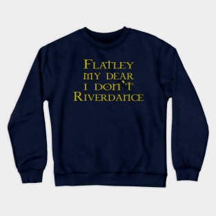 Flatley My Dear I Don't Riverdance Crewneck Sweatshirt